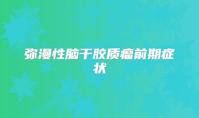 弥漫性脑干胶质瘤前期症状