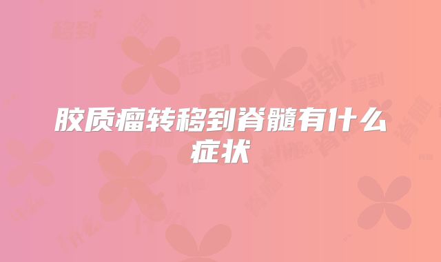 胶质瘤转移到脊髓有什么症状