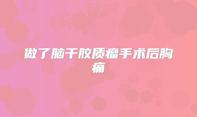 做了脑干胶质瘤手术后胸痛