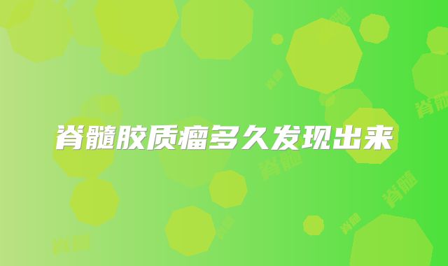 脊髓胶质瘤多久发现出来