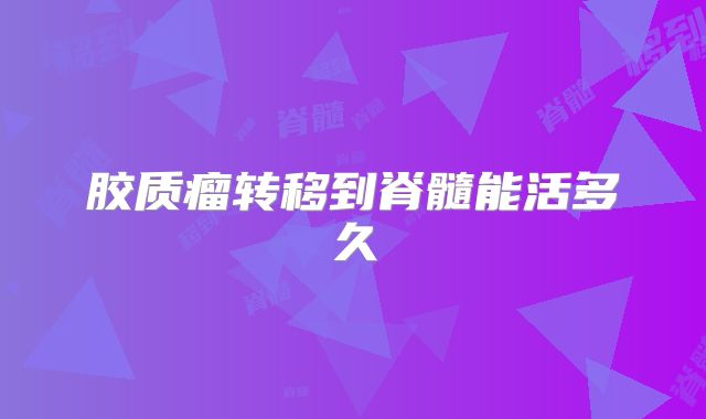 胶质瘤转移到脊髓能活多久