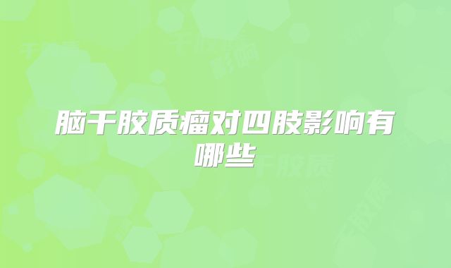 脑干胶质瘤对四肢影响有哪些