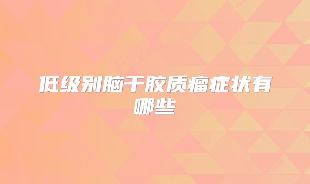 低级别脑干胶质瘤症状有哪些