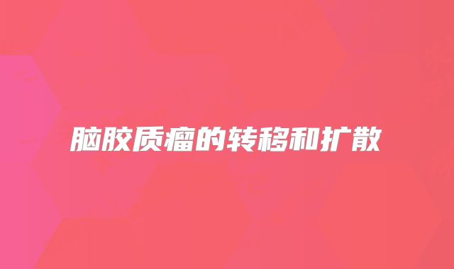 脑胶质瘤的转移和扩散