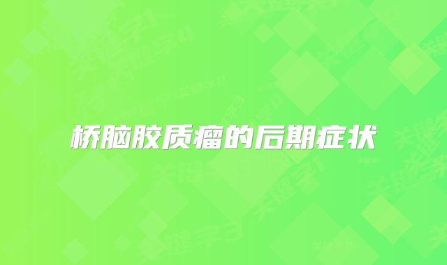 桥脑胶质瘤的后期症状