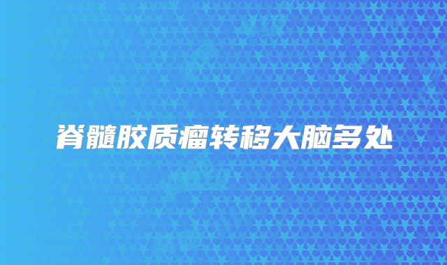 脊髓胶质瘤转移大脑多处