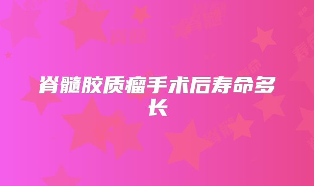 脊髓胶质瘤手术后寿命多长