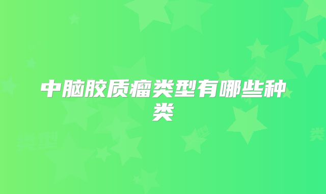 中脑胶质瘤类型有哪些种类
