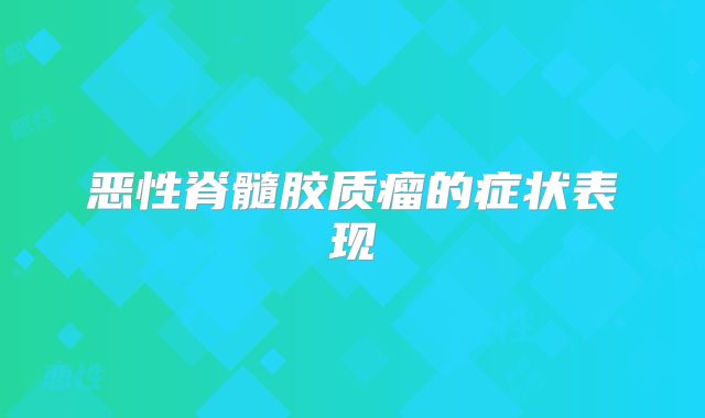恶性脊髓胶质瘤的症状表现