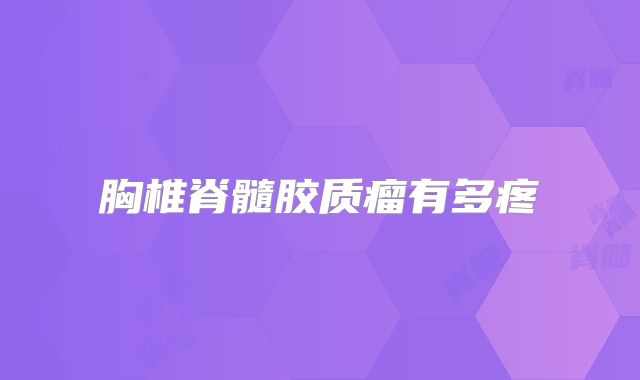 胸椎脊髓胶质瘤有多疼