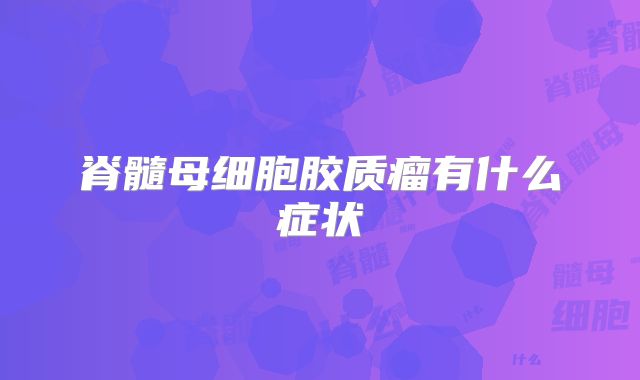 脊髓母细胞胶质瘤有什么症状