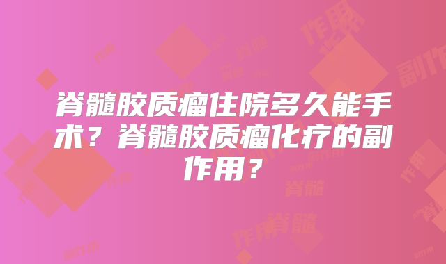 脊髓胶质瘤住院多久能手术？脊髓胶质瘤化疗的副作用？