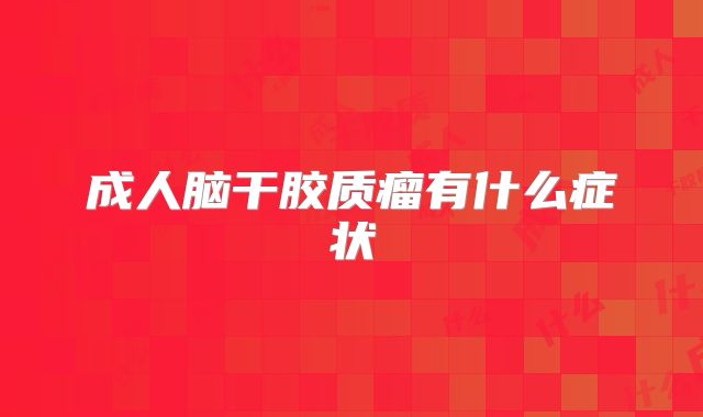 成人脑干胶质瘤有什么症状