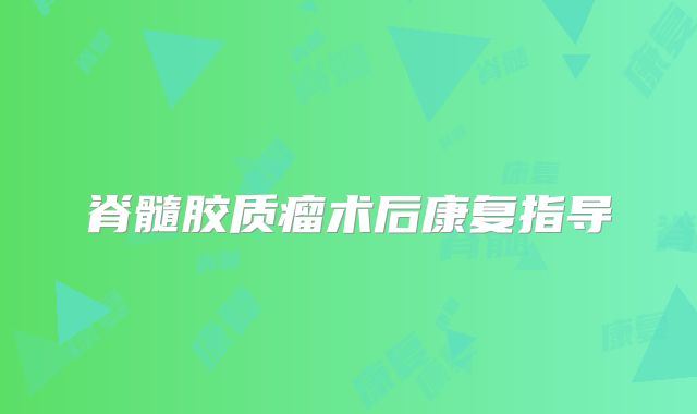 脊髓胶质瘤术后康复指导