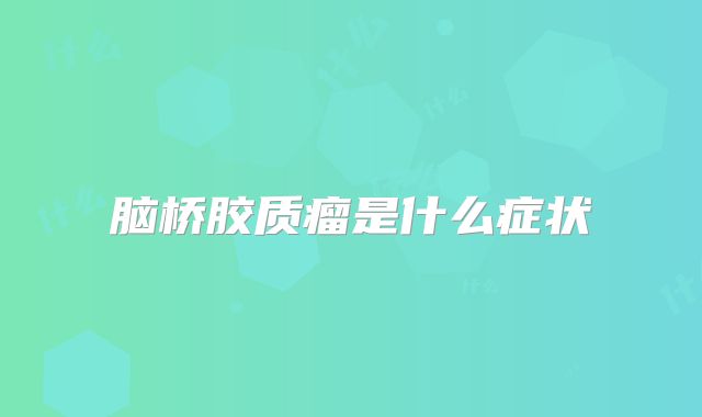 脑桥胶质瘤是什么症状
