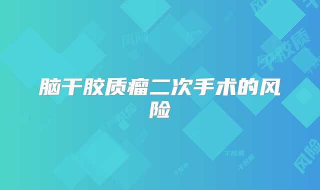 脑干胶质瘤二次手术的风险