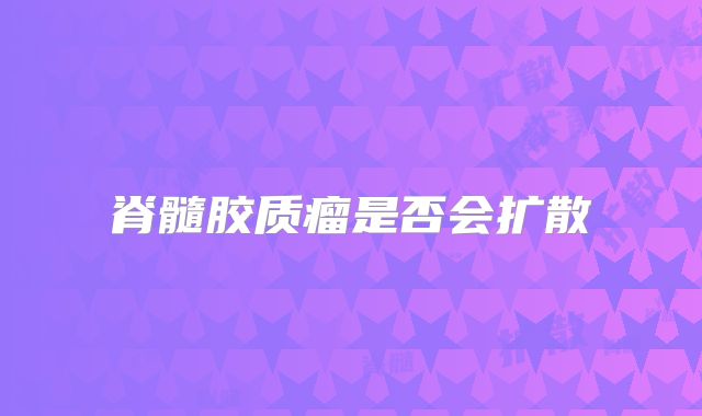 脊髓胶质瘤是否会扩散
