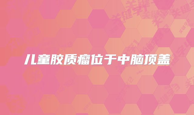 儿童胶质瘤位于中脑顶盖