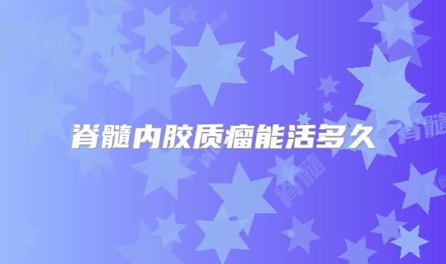 脊髓内胶质瘤能活多久