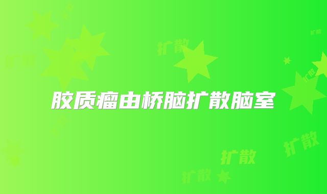胶质瘤由桥脑扩散脑室
