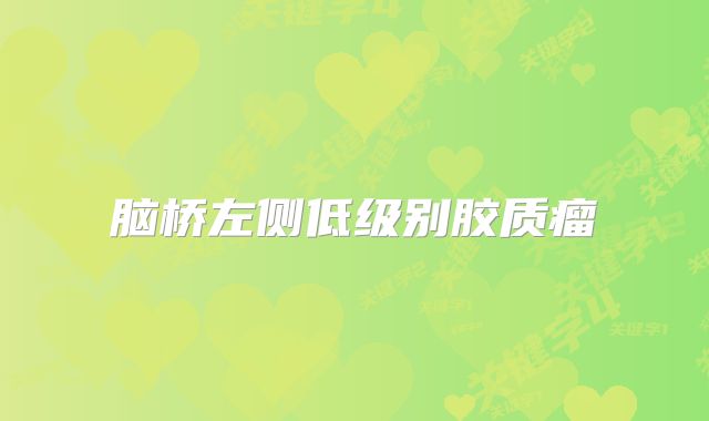 脑桥左侧低级别胶质瘤