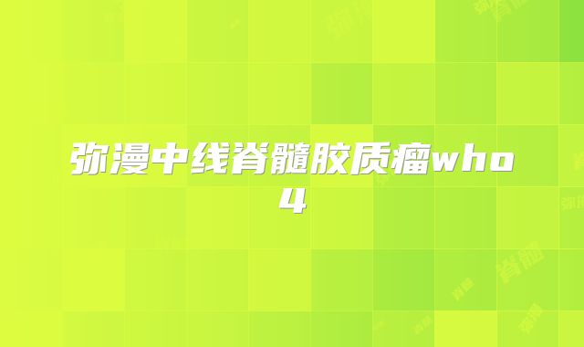 弥漫中线脊髓胶质瘤who4