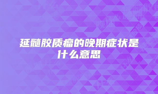 延髓胶质瘤的晚期症状是什么意思
