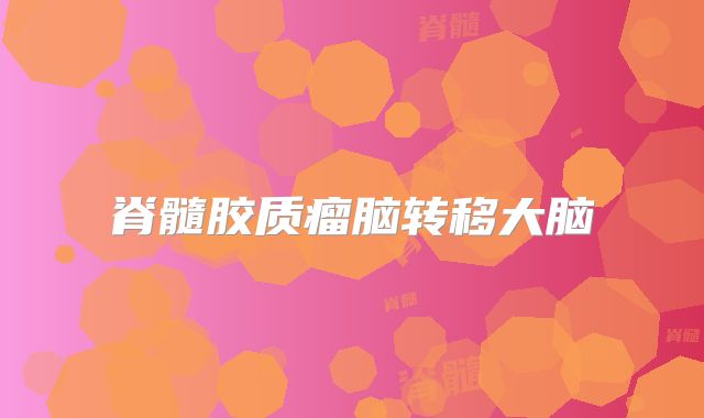 脊髓胶质瘤脑转移大脑