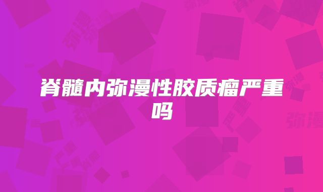 脊髓内弥漫性胶质瘤严重吗
