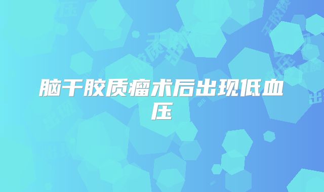 脑干胶质瘤术后出现低血压