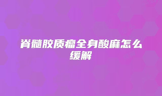脊髓胶质瘤全身酸麻怎么缓解