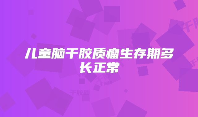 儿童脑干胶质瘤生存期多长正常