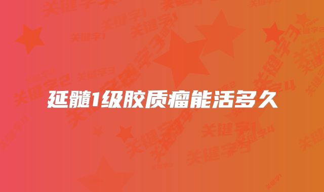 延髓1级胶质瘤能活多久