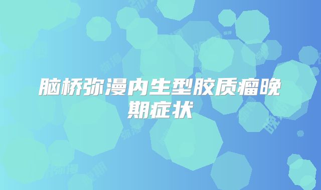 脑桥弥漫内生型胶质瘤晚期症状
