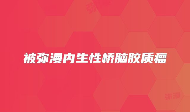 被弥漫内生性桥脑胶质瘤
