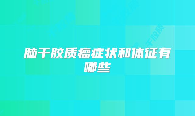 脑干胶质瘤症状和体征有哪些