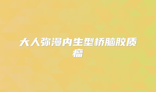 大人弥漫内生型桥脑胶质瘤