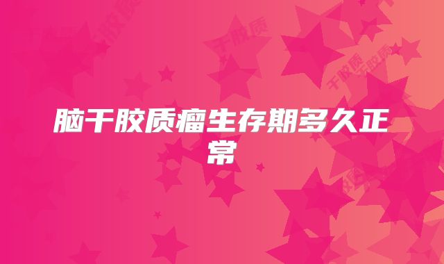 脑干胶质瘤生存期多久正常