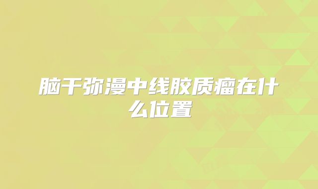 脑干弥漫中线胶质瘤在什么位置