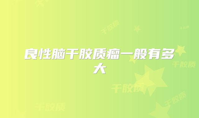 良性脑干胶质瘤一般有多大