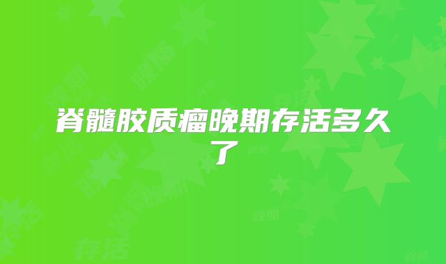 脊髓胶质瘤晚期存活多久了