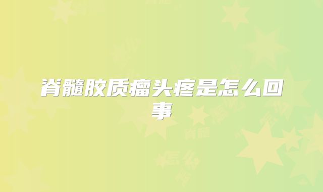 脊髓胶质瘤头疼是怎么回事