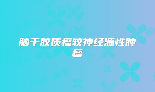 脑干胶质瘤较神经源性肿瘤