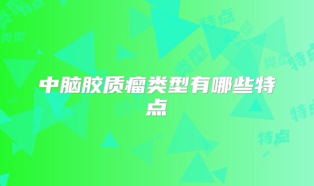 中脑胶质瘤类型有哪些特点