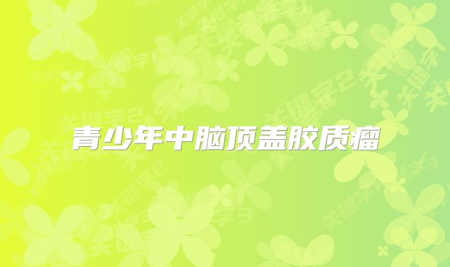 青少年中脑顶盖胶质瘤