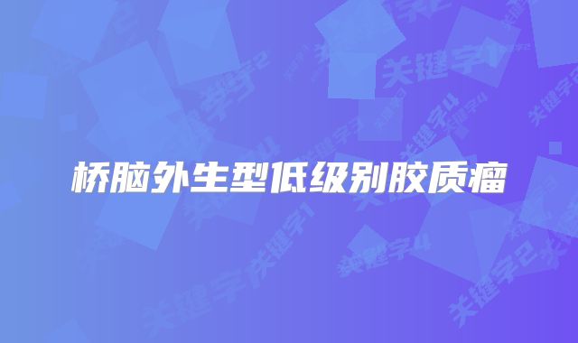 桥脑外生型低级别胶质瘤