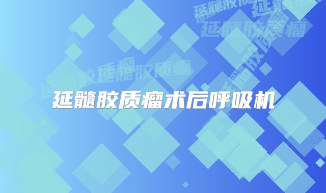 延髓胶质瘤术后呼吸机