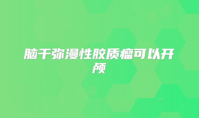 脑干弥漫性胶质瘤可以开颅