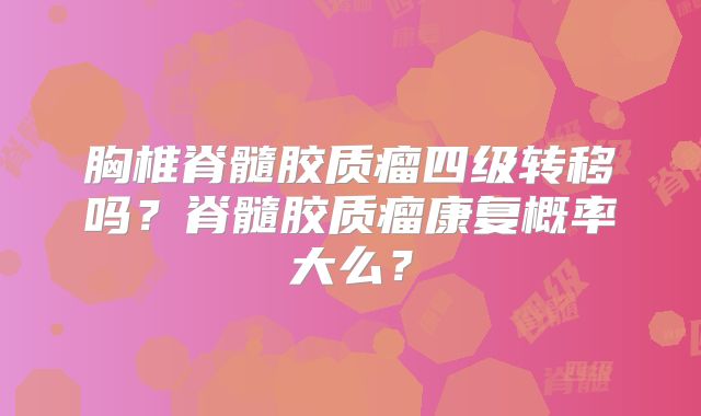 胸椎脊髓胶质瘤四级转移吗？脊髓胶质瘤康复概率大么？