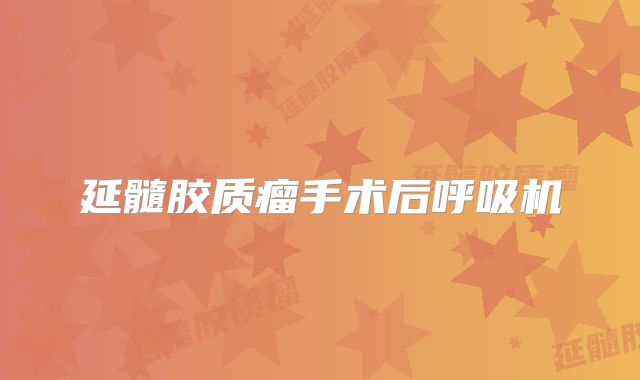 延髓胶质瘤手术后呼吸机
